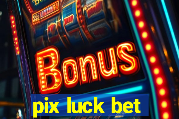 pix luck bet